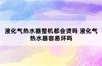 液化气热水器整机都会烫吗 液化气热水器容易坏吗